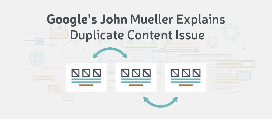 Google’s John Mueller Explains Duplicate Content Issue
