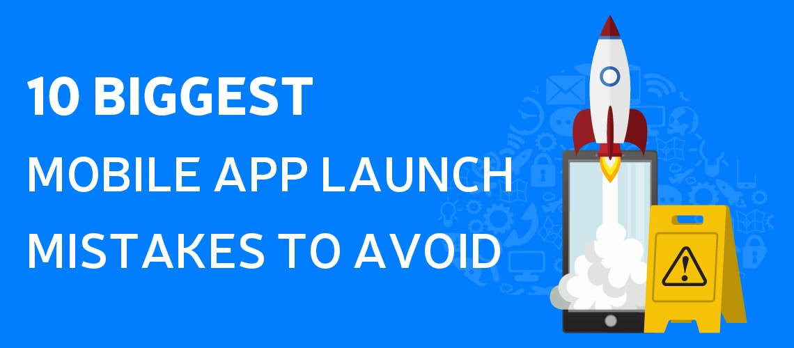 10 Biggest Mobile App Launch Mistakes to Avoid