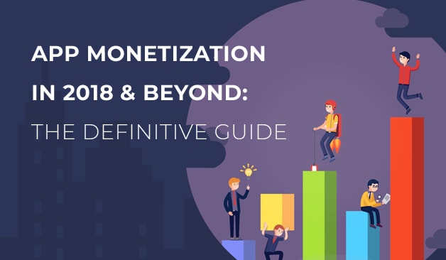 App Monetization In 2018 & Beyond: The Definitive Guide